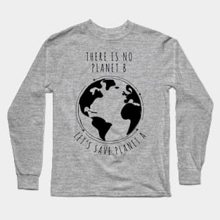 There is no planet B - Let's save planet A I climate change design Long Sleeve T-Shirt